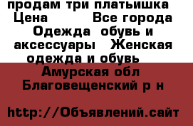 продам три платьишка › Цена ­ 500 - Все города Одежда, обувь и аксессуары » Женская одежда и обувь   . Амурская обл.,Благовещенский р-н